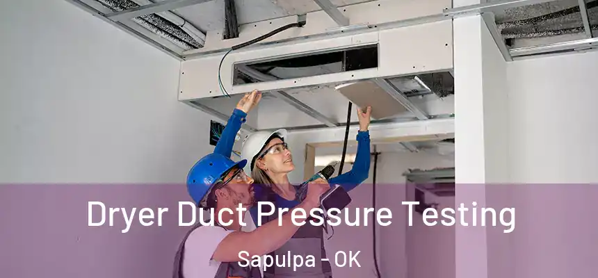  Dryer Duct Pressure Testing Sapulpa - OK