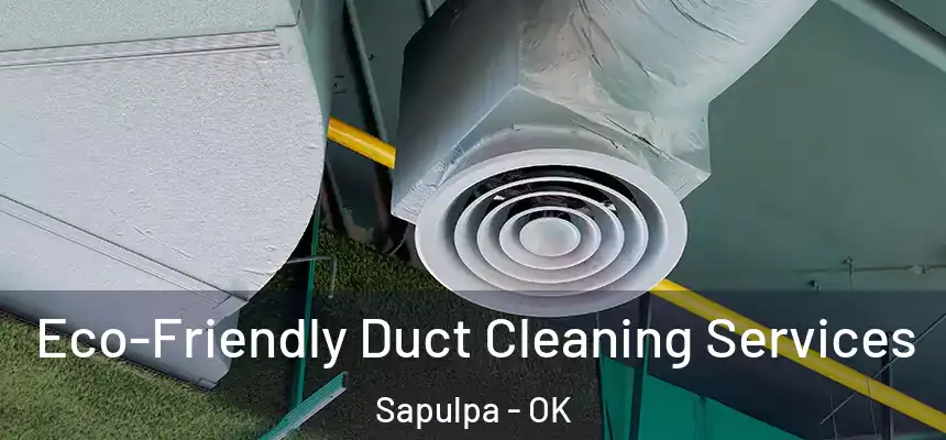  Eco-Friendly Duct Cleaning Services Sapulpa - OK
