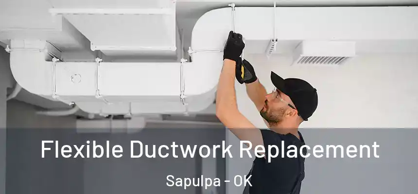  Flexible Ductwork Replacement Sapulpa - OK