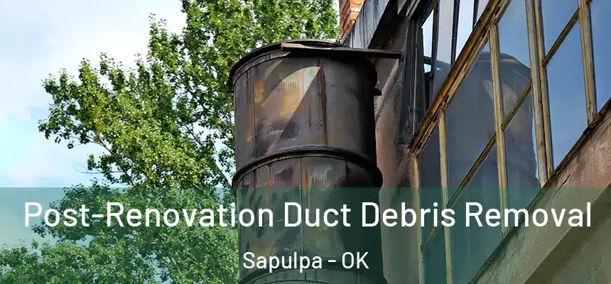  Post-Renovation Duct Debris Removal Sapulpa - OK